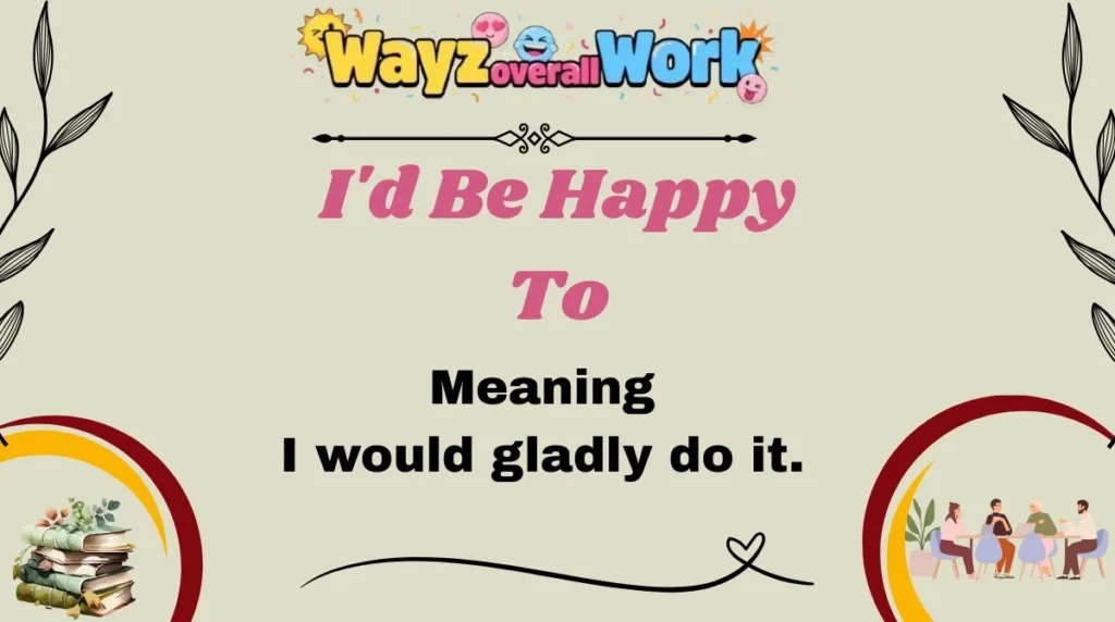 I'd Be Happy To