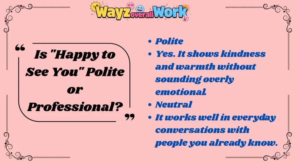 Is "Happy to See You" Polite or Professional?