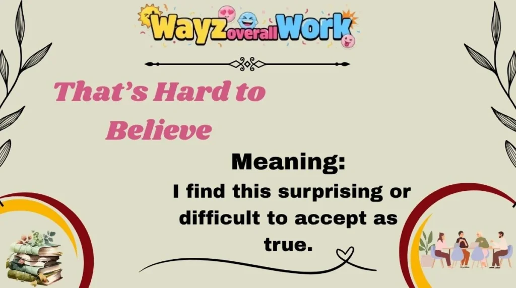 That’s Hard to Believe