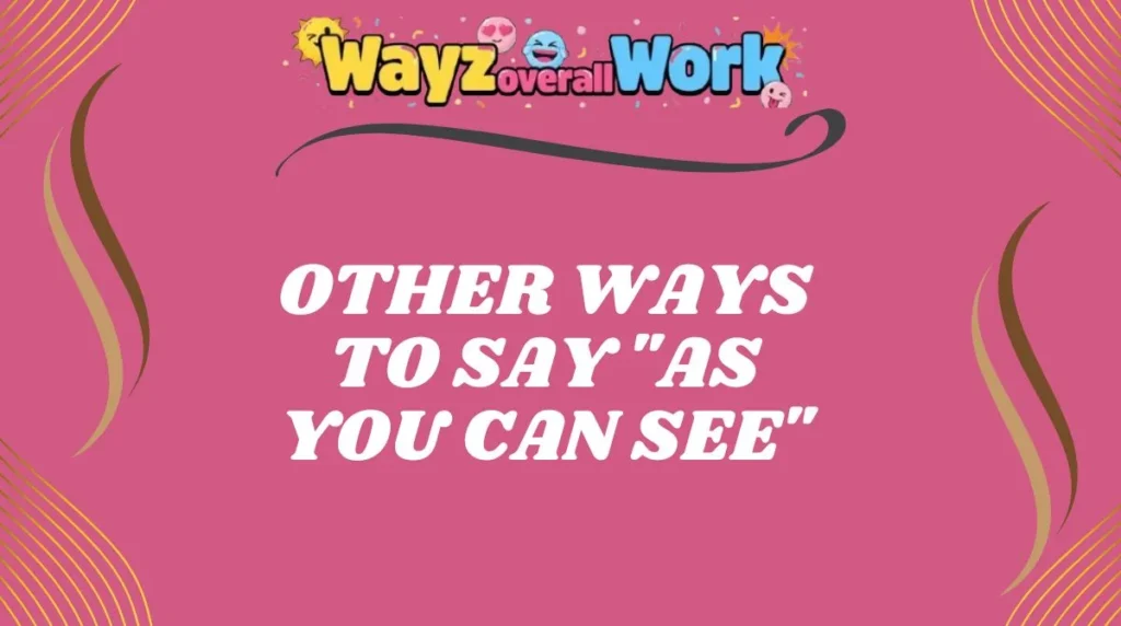 Other Ways to Say "As You Can See"