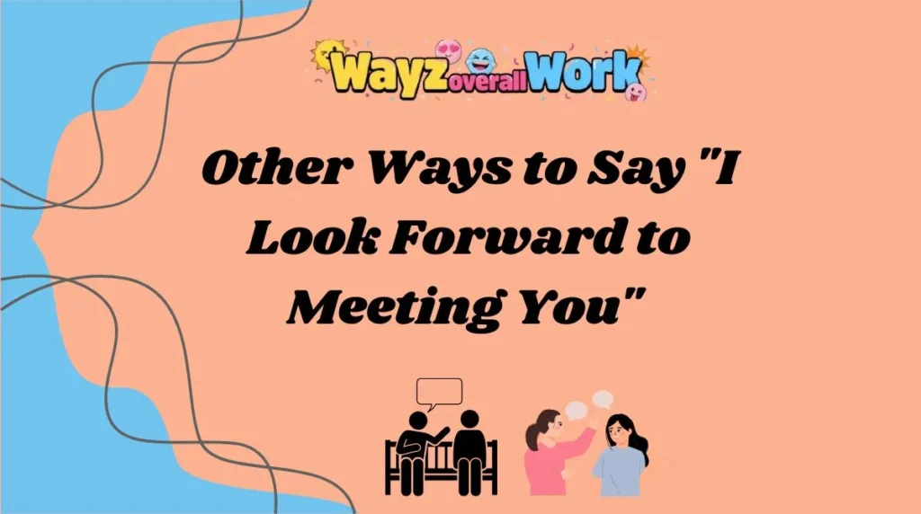 Other Ways to Say "I Look Forward to Meeting You"