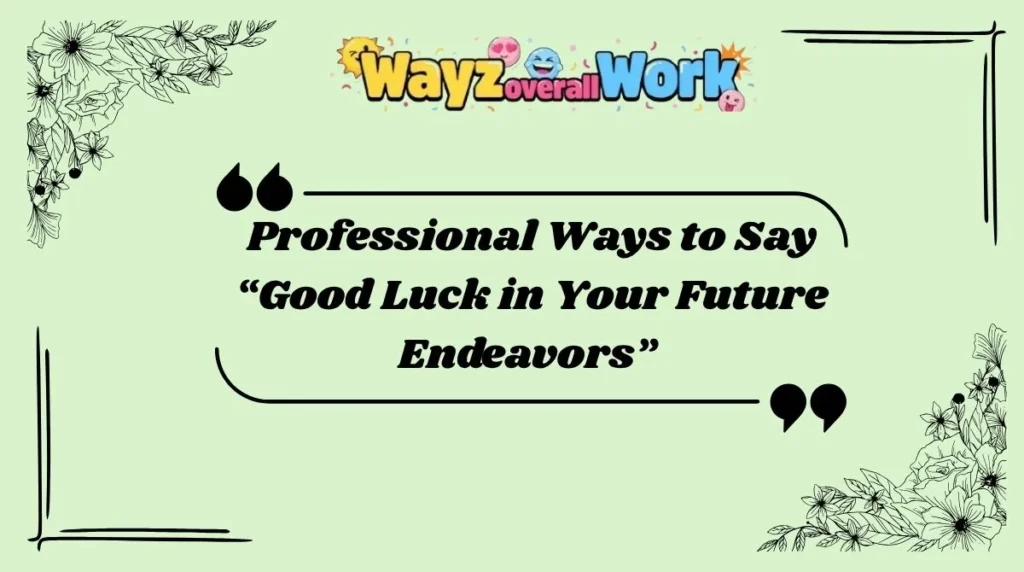 Professional Ways to Say “Good Luck in Your Future Endeavors”
